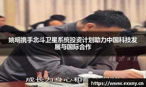 姚明携手北斗卫星系统投资计划助力中国科技发展与国际合作