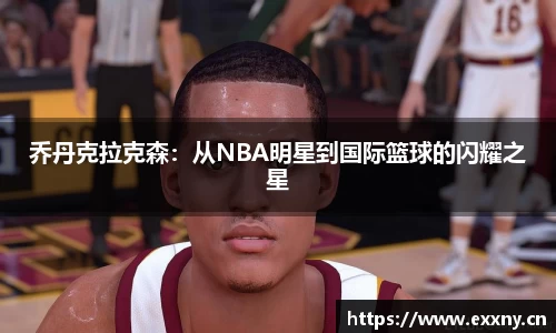 乔丹克拉克森：从NBA明星到国际篮球的闪耀之星